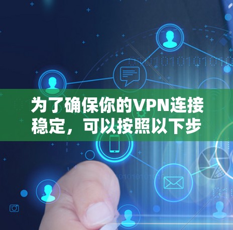 为了确保你的VPN连接稳定，可以按照以下步骤进行测试