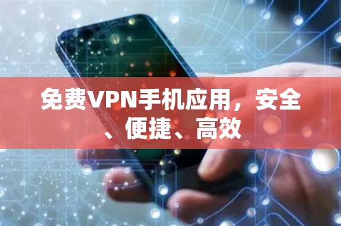 免费VPN手机应用,安全、便捷、高效 免费VPN手机应用,安全、便捷、高效