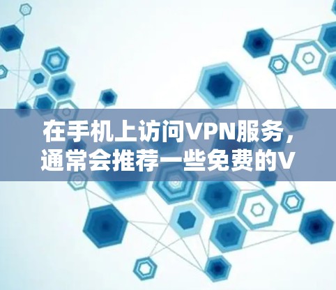 在手机上访问VPN服务,通常会推荐一些免费的VPN应用。以下是一些常见的免费VPN应用,供您参考 在手机上访问VPN服务,通常会推荐一些免费的VPN应用。以下是一些常见的免费VPN应用,供您参考