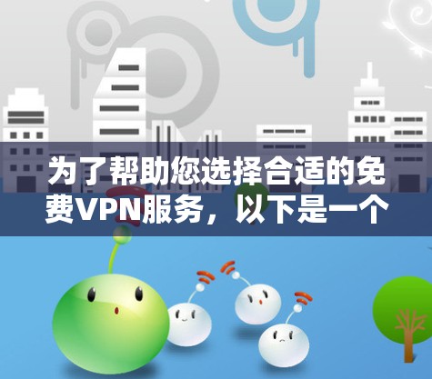 为了帮助您选择合适的免费VPN服务，以下是一个结构化的推荐和建议