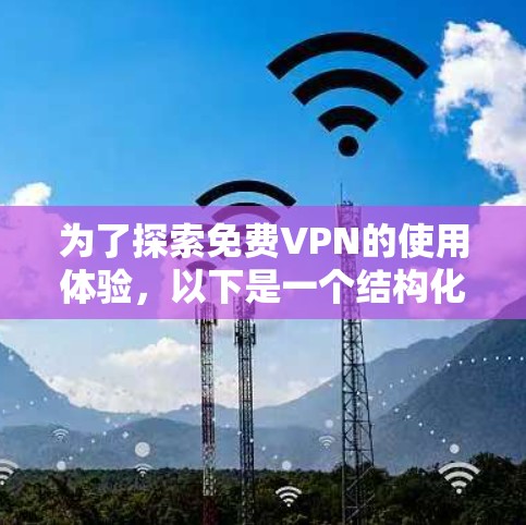 为了探索免费VPN的使用体验，以下是一个结构化的推荐