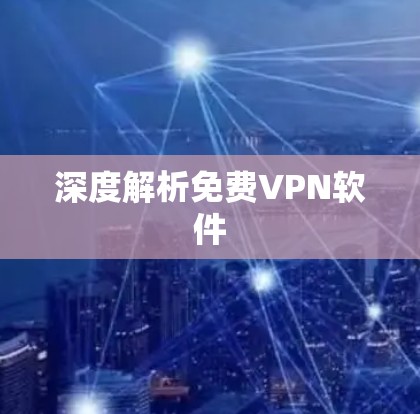 深度解析免费VPN软件