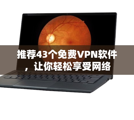 推荐43个免费VPN软件,让你轻松享受网络 推荐43个免费VPN软件,让你轻松享受网络