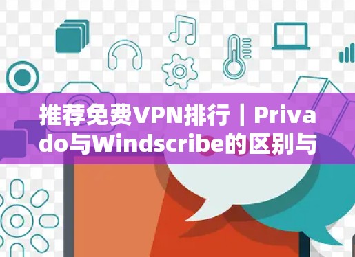 推荐免费VPN排行|Privado与Windscribe的区别与推荐 推荐免费VPN排行|Privado与Windscribe的区别与推荐