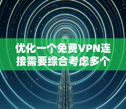 优化一个免费VPN连接需要综合考虑多个方面，以确保其专业、可靠和安全。以下是一个优化方案的详细指南
