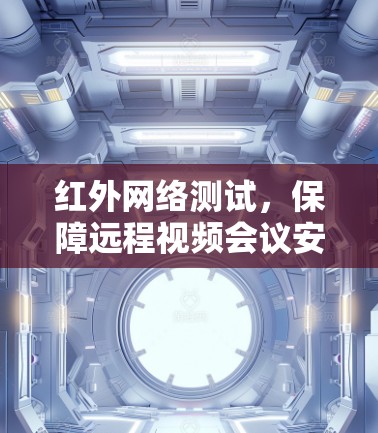 红外网络测试，保障远程视频会议安全的一步重要环节