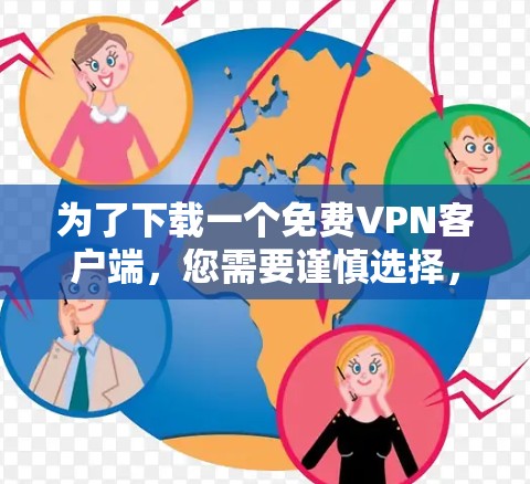 为了下载一个免费VPN客户端，您需要谨慎选择，以确保安全性和合法性。以下是一些推荐的软件，适合普通用户和一些特定语言的需求