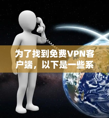 为了找到免费VPN客户端，以下是一些系统性的步骤和推荐