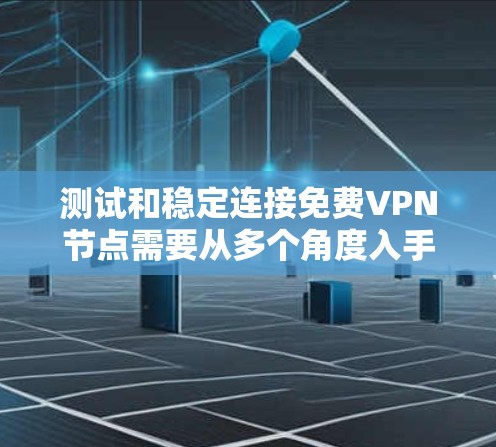 测试和稳定连接免费VPN节点需要从多个角度入手,确保所有设备和网络处于良好状态。以下是详细的步骤指南 测试和稳定连接免费VPN节点需要从多个角度入手,确保所有设备和网络处于良好状态。以下是详细的步骤指南