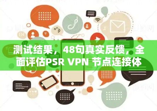 测试结果,48句真实反馈,全面评估PSR VPN 节点连接体验 测试结果,48句真实反馈,全面评估PSR VPN 节点连接体验