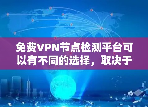 免费VPN节点检测平台可以有不同的选择，取决于您需要的功能和性能需求。以下是一些免费的VPN节点检测工具，虽然它们可能有一些限制，但可以满足大部分需求