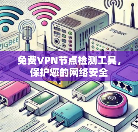 免费VPN节点检测工具,保护您的网络安全 免费VPN节点检测工具,保护您的网络安全