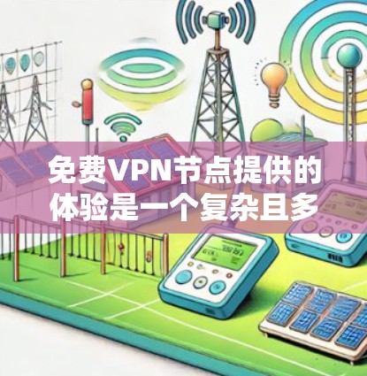 免费VPN节点提供的体验是一个复杂且多方面的问题，需要从多个方面进行综合考量。以下是对免费VPN节点获取体验的分步总结和分析