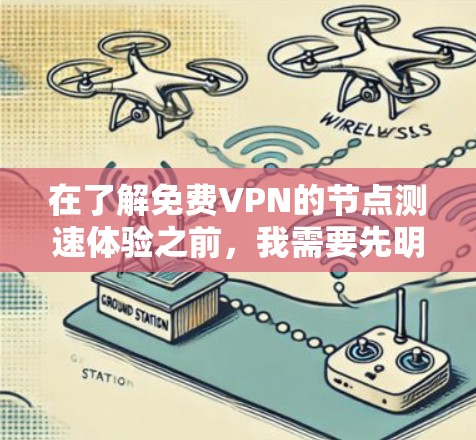 在了解免费VPN的节点测速体验之前,我需要先明确几个关键点,什么是VPN节点,有哪些常见的测试平台,以及这些平台的基本性能和安全问题 在了解免费VPN的节点测速体验之前,我需要先明确几个关键点,什么是VPN节点,有哪些常见的测试平台,以及这些平台的基本性能和安全问题