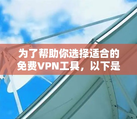 为了帮助你选择适合的免费VPN工具，以下是综合考虑后的推荐列表，涵盖功能、安全性、用户评价以及兼容性的所有信息