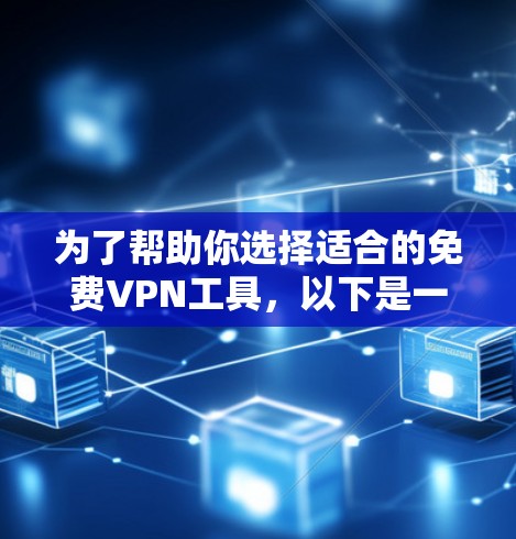 为了帮助你选择适合的免费VPN工具，以下是一些综合考虑的因素和推荐