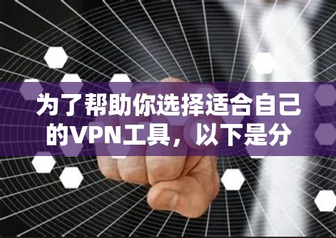 为了帮助你选择适合自己的VPN工具，以下是分步骤的建议