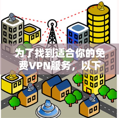 为了找到适合你的免费VPN服务，以下是分步骤的建议