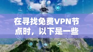 在寻找免费VPN节点时,以下是一些推荐的选项,每个节点各有其特点和适合的用户群体 在寻找免费VPN节点时,以下是一些推荐的选项,每个节点各有其特点和适合的用户群体