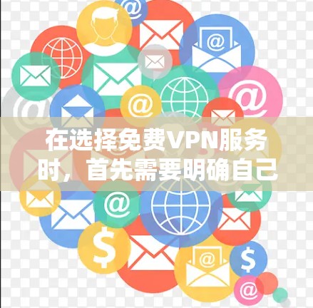在选择免费VPN服务时,首先需要明确自己的需求和使用场景。以下是一些推荐的免费VPN平台及其特点 在选择免费VPN服务时,首先需要明确自己的需求和使用场景。以下是一些推荐的免费VPN平台及其特点