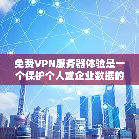 免费VPN服务器体验是一个保护个人或企业数据的安全网络,通过在线视频通话实现通信。以下是详细介绍 免费VPN服务器体验是一个保护个人或企业数据的安全网络,通过在线视频通话实现通信。以下是详细介绍