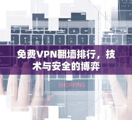 免费VPN翻墙排行,技术与安全的博弈 免费VPN翻墙排行,技术与安全的博弈