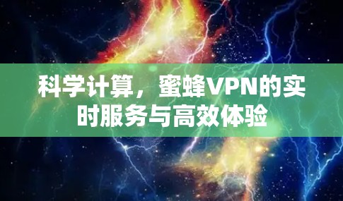 科学计算,蜜蜂VPN的实时服务与高效体验 科学计算,蜜蜂VPN的实时服务与高效体验