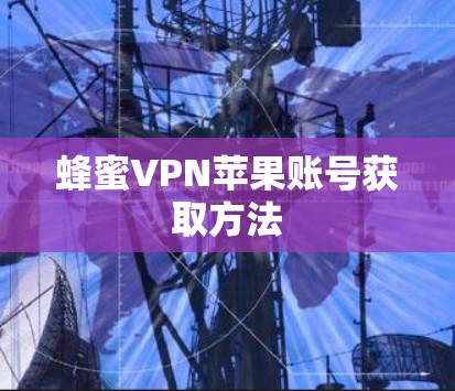 蜂蜜VPN苹果账号获取方法 蜂蜜VPN苹果账号获取方法