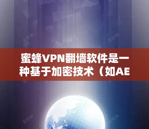 蜜蜂VPN翻墙软件是一种基于加密技术(如AES-256)的软件,用于在互联网上进行安全的通信和翻墙。它通常用于保护用户在互联网上的数据和流量,防止恶意软件和恶意行为的传播 蜜蜂VPN翻墙软件是一种基于加密技术(如AES-256)的软件,用于在互联网上进行安全的通信和翻墙。它通常用于保护用户在互联网上的数据和流量,防止恶意软件和恶意行为的传播