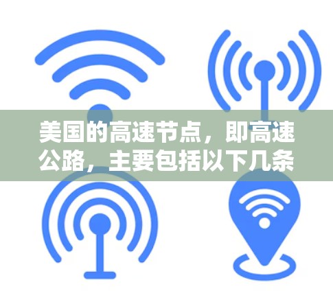 美国的高速节点,即高速公路,主要包括以下几条主要高速公路 美国的高速节点,即高速公路,主要包括以下几条主要高速公路