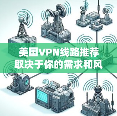 美国VPN线路推荐取决于你的需求和风险承受能力。以下是一些常见的美国VPN推荐,这些服务通常被认为安全可靠 美国VPN线路推荐取决于你的需求和风险承受能力。以下是一些常见的美国VPN推荐,这些服务通常被认为安全可靠