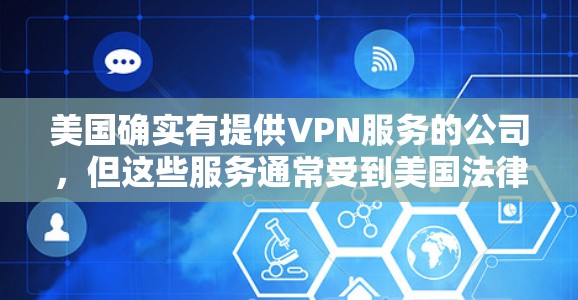美国确实有提供VPN服务的公司,但这些服务通常受到美国法律、政策和安全法规的限制。以下是一些关键点 美国确实有提供VPN服务的公司,但这些服务通常受到美国法律、政策和安全法规的限制。以下是一些关键点