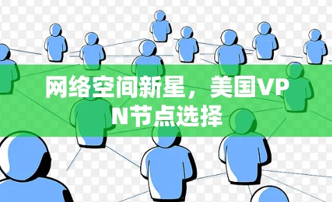网络空间新星,美国VPN节点选择 网络空间新星,美国VPN节点选择