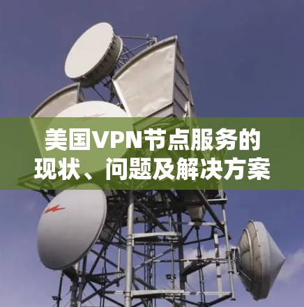 美国VPN节点服务的现状、问题及解决方案 美国VPN节点服务的现状、问题及解决方案