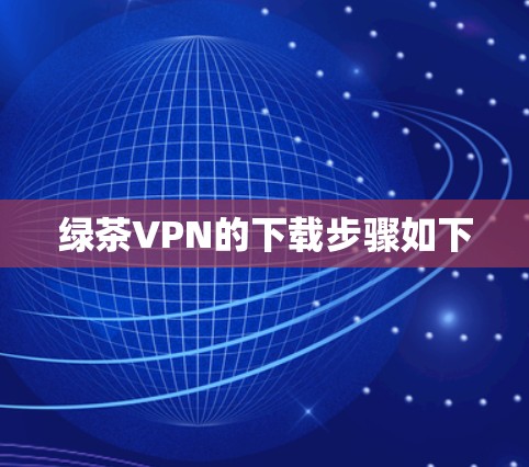 绿茶VPN的下载步骤如下