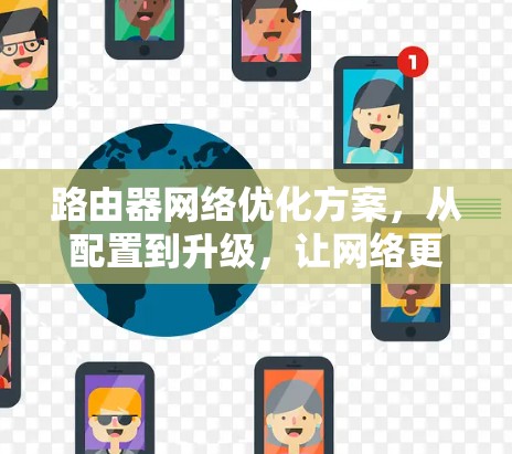 路由器网络优化方案,从配置到升级,让网络更高效 路由器网络优化方案,从配置到升级,让网络更高效