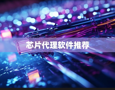 芯片代理软件推荐