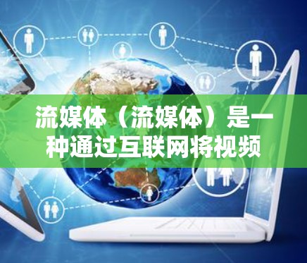 流媒体(流媒体)是一种通过互联网将视频、音频、新闻等多种内容流媒体化的服务。流媒体通常由流媒体公司(或叫流媒体平台)运营,这些公司负责将用户的需求转化为视频内容,并将其发送到用户所在的网络设备上播放 流媒体(流媒体)是一种通过互联网将视频、音频、新闻等多种内容流媒体化的服务。流媒体通常由流媒体公司(或叫流媒体平台)运营,这些公司负责将用户的需求转化为视频内容,并将其发送到用户所在的网络设备上播放