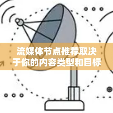 流媒体节点推荐取决于你的内容类型和目标受众。以下是一些通用的推荐，可以根据你的需求进行调整