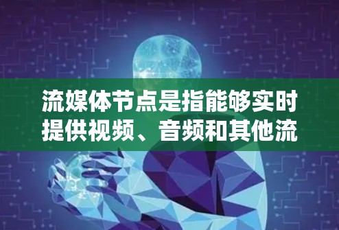 流媒体节点是指能够实时提供视频、音频和其他流媒体内容的设备或系统。以下是对流媒体节点的详细分析 流媒体节点是指能够实时提供视频、音频和其他流媒体内容的设备或系统。以下是对流媒体节点的详细分析