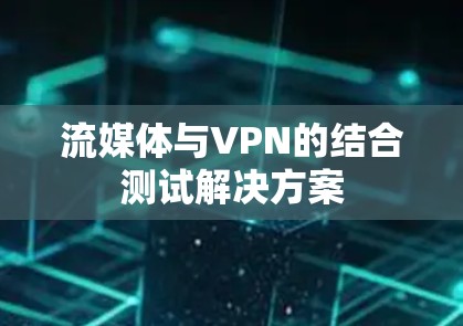 流媒体与VPN的结合测试解决方案 流媒体与VPN的结合测试解决方案