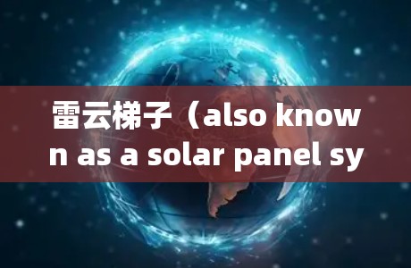 雷云梯子（also known as a solar panel system for wind energy）的安装方法通常分为以下几个步骤