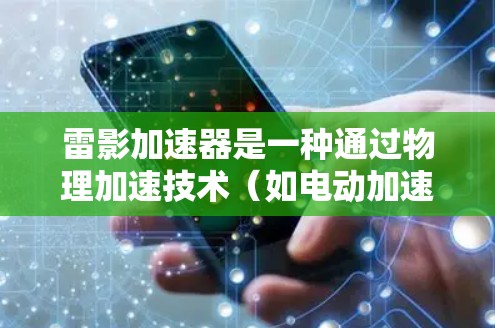 雷影加速器是一种通过物理加速技术(如电动加速、磁动力加速或气动加速)提升车辆行驶性能的装置。在高速模式下,雷影加速器通常用于在高速公路上高效提升车辆的加速性能,尤其是在面对复杂的地形或急加速道时 雷影加速器是一种通过物理加速技术(如电动加速、磁动力加速或气动加速)提升车辆行驶性能的装置。在高速模式下,雷影加速器通常用于在高速公路上高效提升车辆的加速性能,尤其是在面对复杂的地形或急加速道时