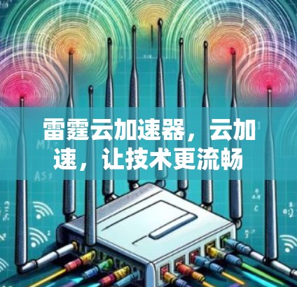 雷霆云加速器,云加速,让技术更流畅 雷霆云加速器,云加速,让技术更流畅