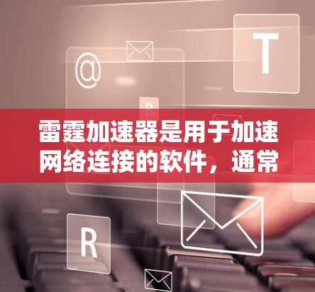 雷霆加速器是用于加速网络连接的软件，通常支持多设备连接。以下是安装雷霆加速器电脑版的步骤