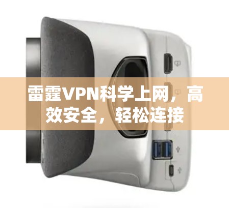 雷霆VPN科学上网,高效安全,轻松连接 雷霆VPN科学上网,高效安全,轻松连接