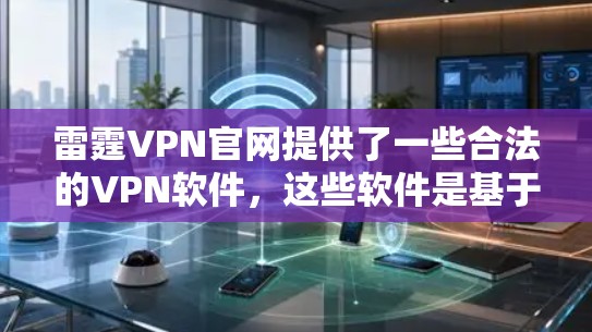 雷霆VPN官网提供了一些合法的VPN软件,这些软件是基于合法协议,用户可以在合法平台上下载,避免盗版软件。以下是几种常见的合法VPN软件推荐 雷霆VPN官网提供了一些合法的VPN软件,这些软件是基于合法协议,用户可以在合法平台上下载,避免盗版软件。以下是几种常见的合法VPN软件推荐