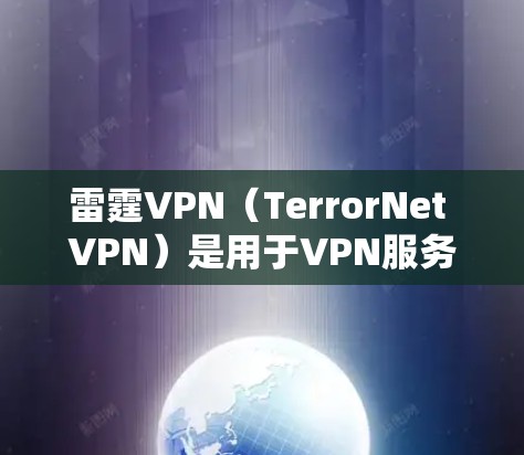 雷霆VPN（TerrorNet VPN）是用于VPN服务的工具，提供安全的网络连接。如果你需要下载其最新版本，建议在合法渠道下载，确保使用安全的下载源。以下是提供下载链接和步骤