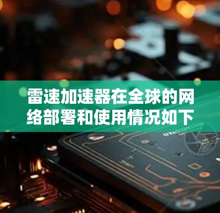 雷速加速器在全球的网络部署和使用情况如下