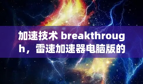 加速技术 breakthrough,雷速加速器电脑版的创新 加速技术 breakthrough,雷速加速器电脑版的创新